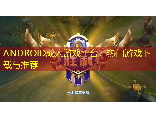 ANDROID成人游戏平台：热门游戏下载与推荐