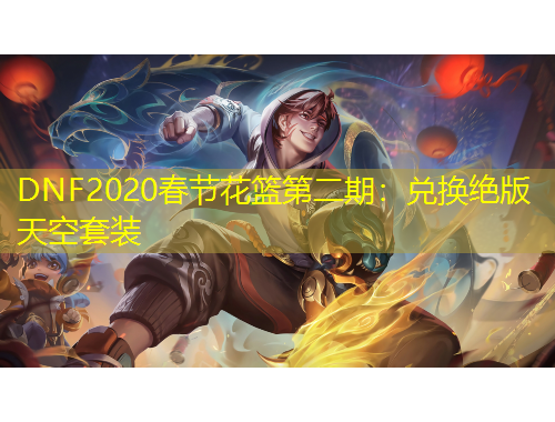 DNF2020春节花篮第二期：兑换绝版天空套装