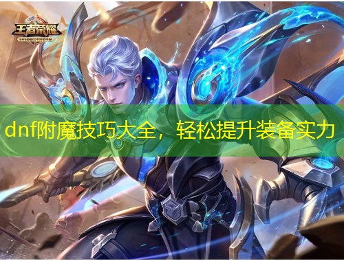 dnf附魔技巧大全，轻松提升装备实力