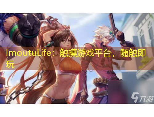 lmoutuLife：触摸游戏平台，随触即玩