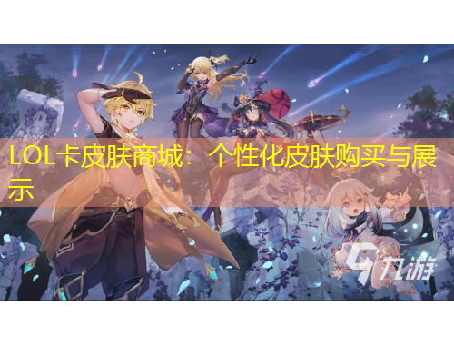 LOL卡皮肤商城：个性化皮肤购买与展示
