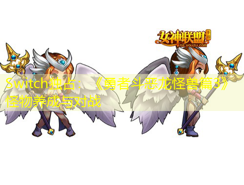Switch独占：《勇者斗恶龙怪兽篇3》怪物养成与对战