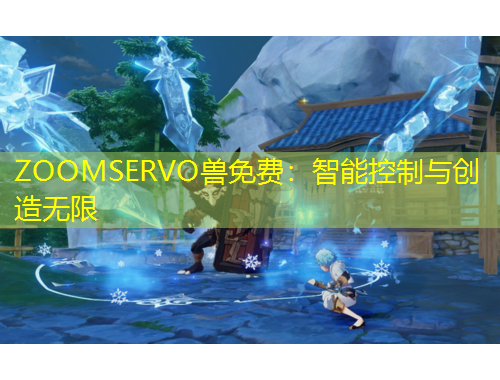 ZOOMSERVO兽免费：智能控制与创造无限
