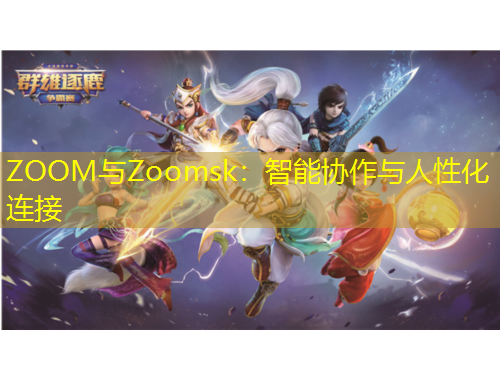 ZOOM与Zoomsk：智能协作与人性化连接
