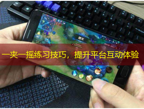 一夹一摇练习技巧，提升平台互动体验