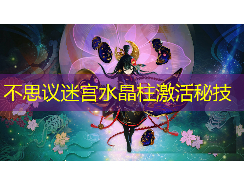 不思议迷宫水晶柱激活秘技