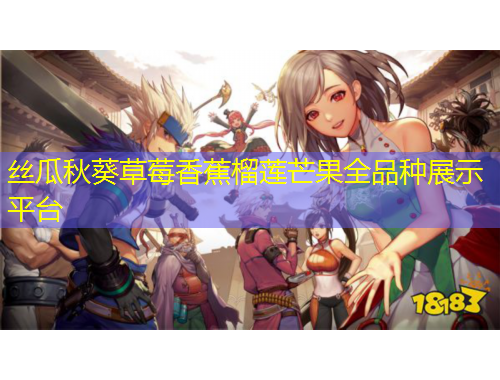 丝瓜秋葵草莓香蕉榴莲芒果全品种展示平台