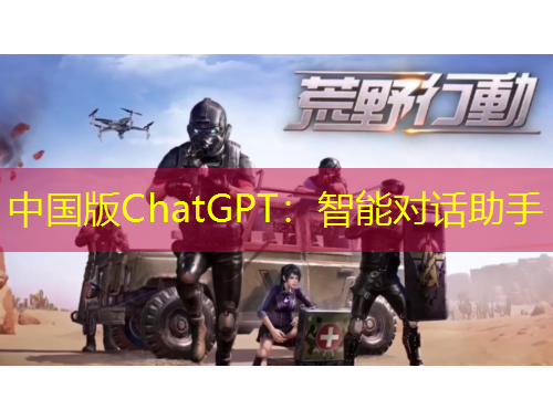 中国版ChatGPT:智能对话助手