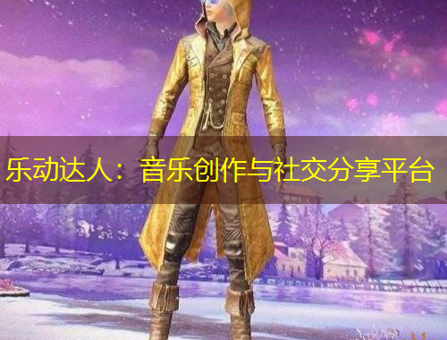 乐动达人：音乐创作与社交分享平台