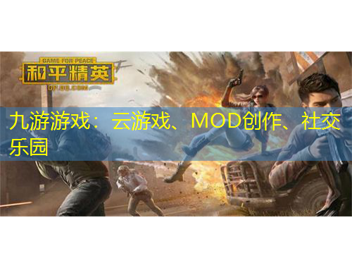 九游游戏：云游戏、MOD创作、社交乐园