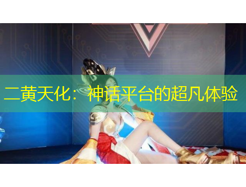 二黄天化：神话平台的超凡体验