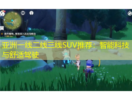 亚洲一线二线三线SUV推荐：智能科技与舒适驾驶