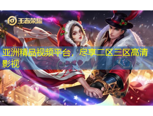 亚洲精品视频平台，尽享二区三区高清影视