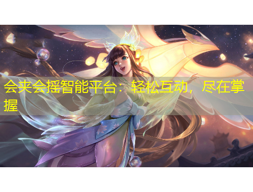 会夹会摇智能平台：轻松互动，尽在掌握