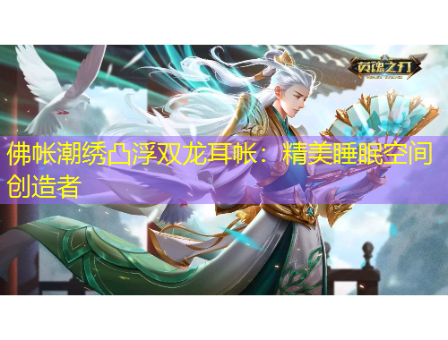 佛帐潮绣凸浮双龙耳帐：精美睡眠空间创造者