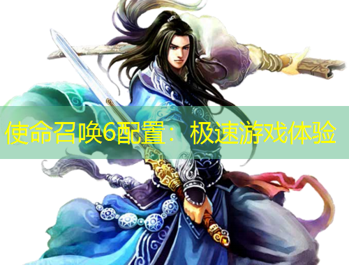 使命召唤6配置：极速游戏体验