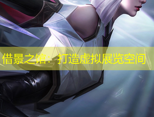 借景之馆：打造虚拟展览空间