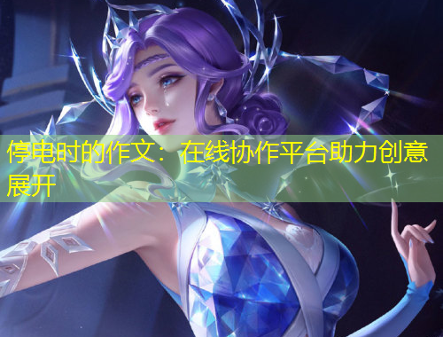 停电时的作文：在线协作平台助力创意展开