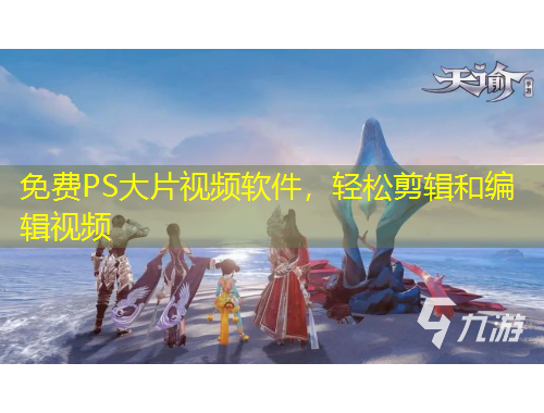免费PS大片视频软件，轻松剪辑和编辑视频
