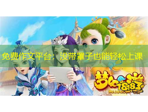 免费作文平台：没带罩子也能轻松上课