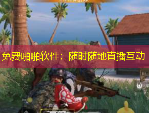 免费啪啪软件：随时随地直播互动