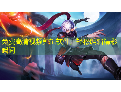 免费高清视频剪辑软件，轻松编辑精彩瞬间