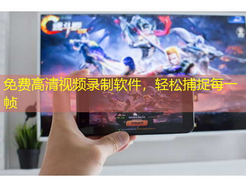 免费高清视频录制软件，轻松捕捉每一帧