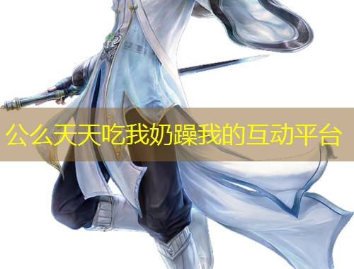 公么天天吃我奶躁我的互动平台