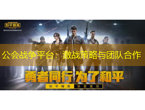 公会战争平台:激战策略与团队合作