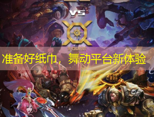 准备好纸巾，舞动平台新体验
