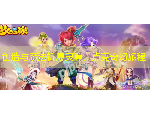 创造与魔法祈愿灵翼，点亮奇幻旅程