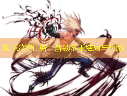 北斗邀约任务：解锁多重结局与奖励