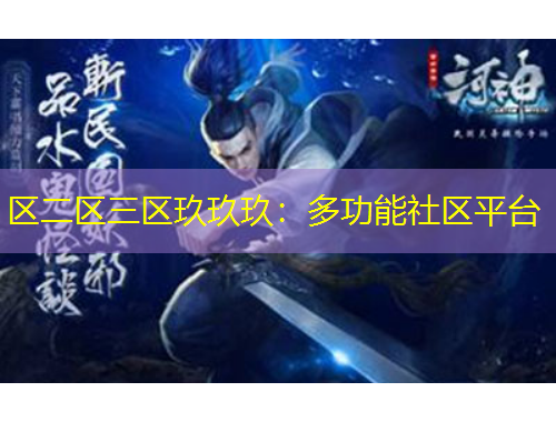 区二区三区玖玖玖：多功能社区平台