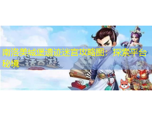 南洛美城堡遗迹迷宫攻略图：探索平台秘境