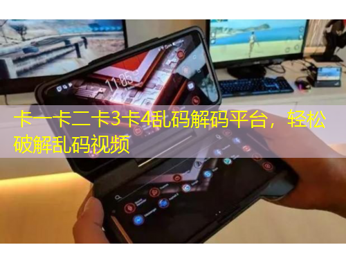 卡一卡二卡3卡4乱码解码平台,轻松破解乱码视频