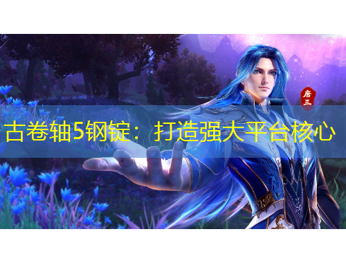 古卷轴5钢锭：打造强大平台核心