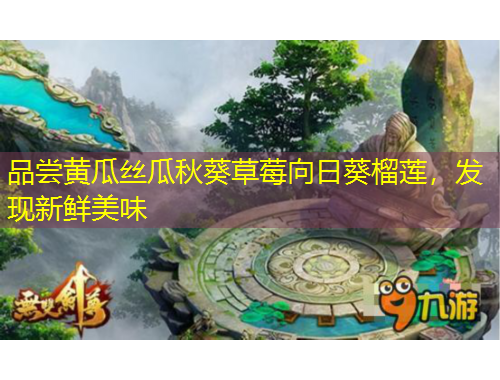 品尝黄瓜丝瓜秋葵草莓向日葵榴莲,发现新鲜美味