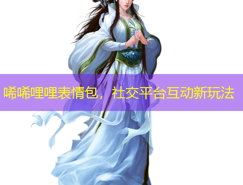 唏唏哩哩表情包，社交平台互动新玩法