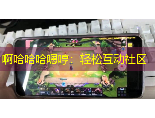 啊哈哈哈嗯哼：轻松互动社区