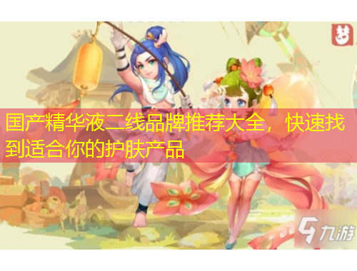 国产精华液二线品牌推荐大全，快速找到适合你的护肤产品