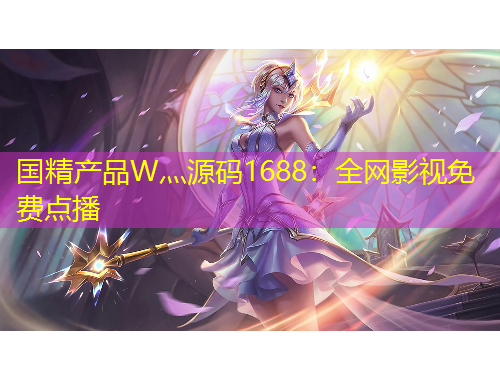 国精产品W灬源码1688:全网影视免费点播