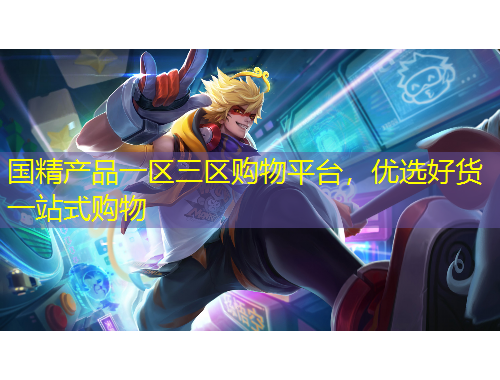 国精产品一区三区购物平台，优选好货一站式购物