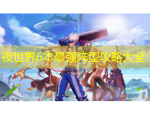 夜世界6本最强阵型攻略大全