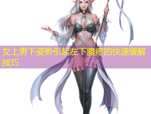 女上男下姿势引起左下腹疼的快速缓解技巧