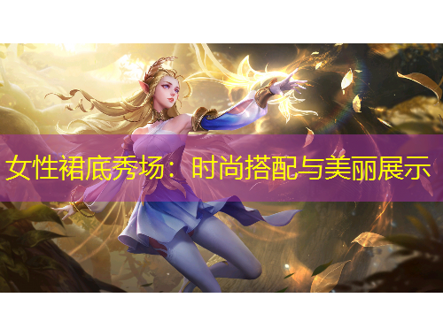 女性裙底秀场：时尚搭配与美丽展示