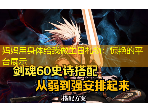 妈妈用身体给我做生日礼物：惊艳的平台展示
