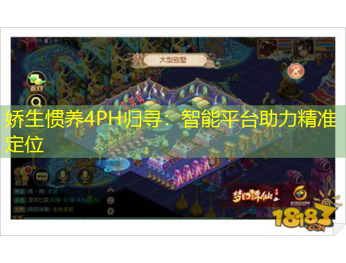 娇生惯养4PH归寻：智能平台助力精准定位