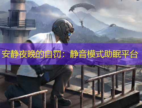 安静夜晚的自罚：静音模式助眠平台