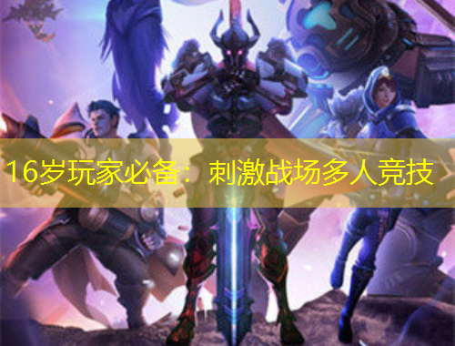 16岁玩家必备：刺激战场多人竞技