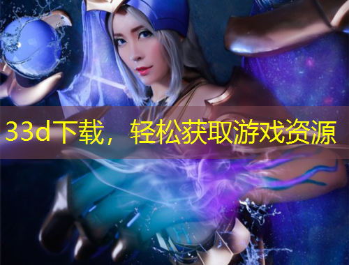 33d下载，轻松获取游戏资源
